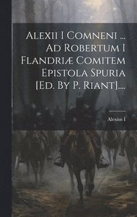 bokomslag Alexii I Comneni ... Ad Robertum I Flandri Comitem Epistola Spuria [ed. By P. Riant]....