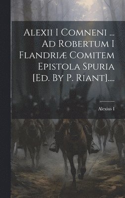 bokomslag Alexii I Comneni ... Ad Robertum I Flandriæ Comitem Epistola Spuria [ed. By P. Riant]....