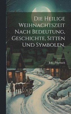 Die heilige Weihnachtszeit nach Bedeutung, Geschichte, Sitten und Symbolen. 1