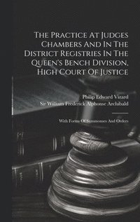 bokomslag The Practice At Judges Chambers And In The District Registries In The Queen's Bench Division, High Court Of Justice