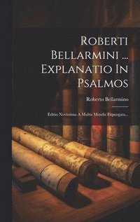 bokomslag Roberti Bellarmini ... Explanatio In Psalmos