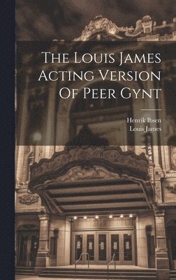 Henrik Ibsen, Louis James - Louis James Acting Version Of Peer Gynt, Inbunden