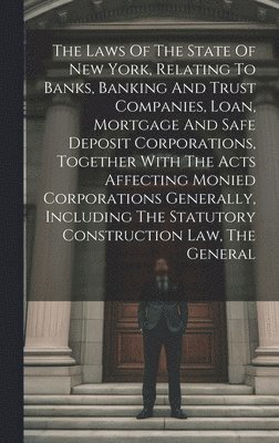bokomslag Laws Of The State Of New York, Relating To Banks, Banking And Trust Companies, Loan, Mortgage And Safe Deposit Corporations, Together With The Acts Affecting Monied Corporations Generally, Includin...