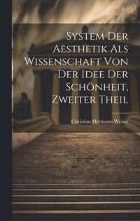 bokomslag System der Aesthetik als Wissenschaft von der Idee der Schnheit, Zweiter Theil