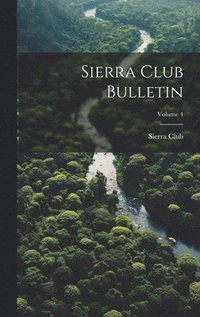 bokomslag Sierra Club Bulletin; Volume 4