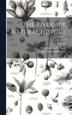 John Sterling Kingsley, Friedrich von Hellwald - Riverside Natural History; Volume 4, Inbunden