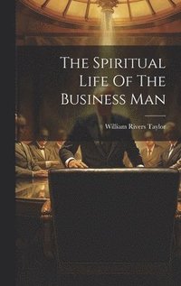 bokomslag The Spiritual Life Of The Business Man