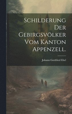 bokomslag Schilderung der Gebirgsvlker vom Kanton Appenzell.