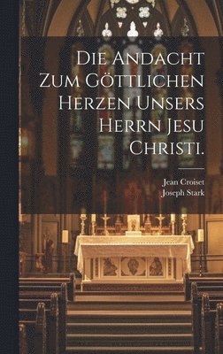 bokomslag Die Andacht zum gttlichen Herzen unsers Herrn Jesu Christi.