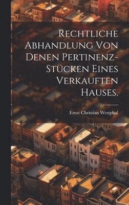 bokomslag Rechtliche Abhandlung von denen Pertinenz-Stücken eines verkauften Hauses.