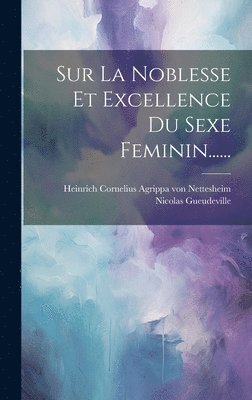 Sur La Noblesse Et Excellence Du Sexe Feminin...... 1