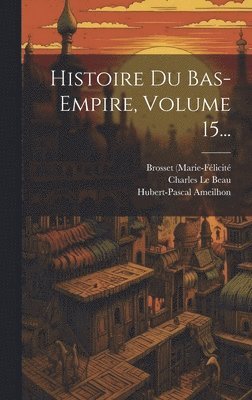 Histoire Du Bas-empire, Volume 15... 1