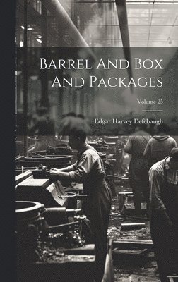 Barrel And Box And Packages; Volume 25