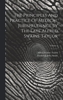 The Principles And Practice Of Medical Jurisprudence By The Late Alfred Swaine Taylor; Volume 2 1