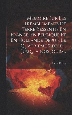 bokomslag Memoire Sur Les Tremblements De Terre Ressentis En France, En Belgique Et En Hollande Depuis Le Quatrieme Sicle ... Jusqu'a Nos Jours...