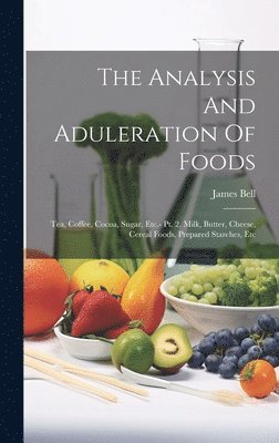 James Bell - Analysis And Aduleration Of Foods, Inbunden