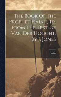 bokomslag Book Of The Prophet Isaiah, Tr. From The Text Of Van Der Hooght, By J. Jones