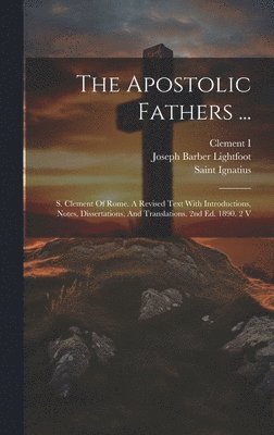 Joseph Barber Lightfoot, Clement I (Pope, Saint Ignatius (Bishop of Antioch) - Apostolic Fathers ..., Inbunden