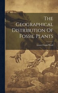 bokomslag The Geographical Distribution Of Fossil Plants
