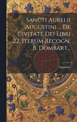 bokomslag Sancti Aurelii Augustini ... De Civitate Dei Libri 22, Iterum Recogn. B. Dombart...