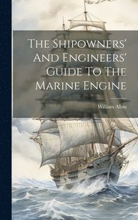 bokomslag The Shipowners' And Engineers' Guide To The Marine Engine