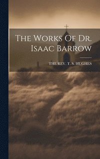 bokomslag The Works Of Dr. Isaac Barrow