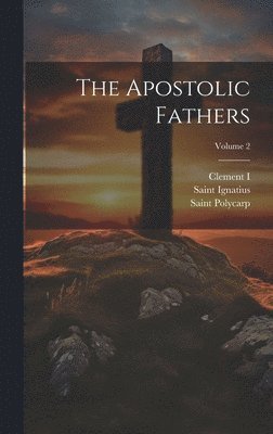 bokomslag The Apostolic Fathers; Volume 2