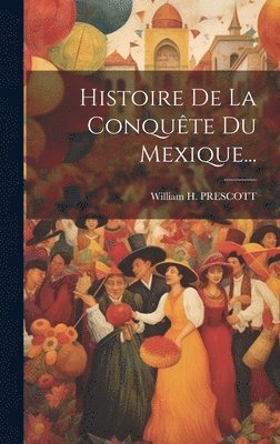 bokomslag Histoire De La Conquête Du Mexique...