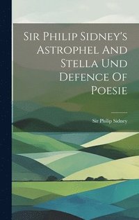 bokomslag Sir Philip Sidney's Astrophel And Stella Und Defence Of Poesie