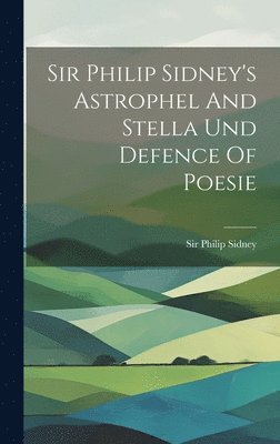 Sir Philip Sidney's Astrophel And Stella Und Defence Of Poesie 1