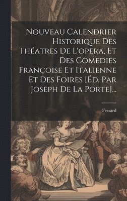 Nouveau Calendrier Historique Des Thatres De L'opera, Et Des Comedies Franoise Et Italienne Et Des Foires [d. Par Joseph De La Porte]... 1