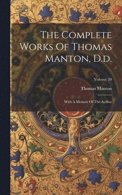 bokomslag The Complete Works Of Thomas Manton, D.d.