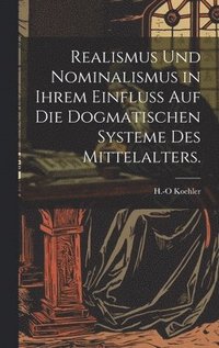 bokomslag Realismus und Nominalismus in ihrem Einfluss auf die dogmatischen Systeme des Mittelalters.