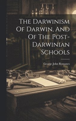 George John Romanes - Darwinism Of Darwin, And Of The Post-darwinian Schools, Inbunden