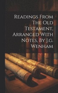 bokomslag Readings From The Old Testament, Arranged With Notes, By J.g. Wenham