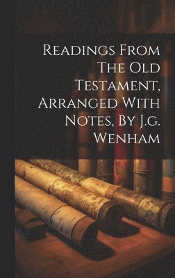 Readings From The Old Testament, Arranged With Notes, By J.g. Wenham 1