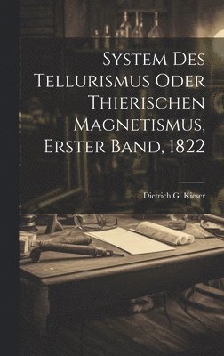 bokomslag System des Tellurismus oder thierischen Magnetismus, Erster Band, 1822