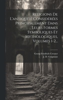 Georg Friedrich Creuzer, J D Guigniaut - Religions De L'antiquité Considérées Principalement Dans Leurs Formes Symboliques Et Mythologiques, Volumes 1-2..., Inbunden
