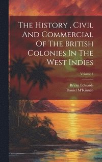 bokomslag The History, Civil And Commercial Of The British Colonies In The West Indies; Volume 4
