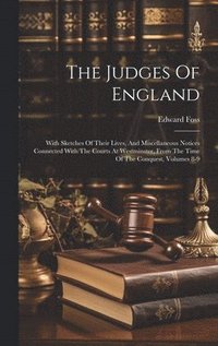 bokomslag The Judges Of England: With Sketches Of Their Lives, And Miscellaneous Notices Connected With The Courts At Westminster, From The Time Of The