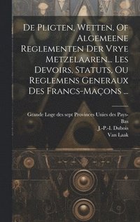 bokomslag De Pligten, Wetten, Of Algemeene Reglementen Der Vrye Metzelaaren... Les Devoirs, Statuts, Ou Reglemens Generaux Des Francs-maons ...