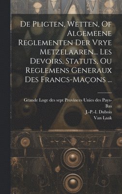 bokomslag De Pligten, Wetten, Of Algemeene Reglementen Der Vrye Metzelaaren... Les Devoirs, Statuts, Ou Reglemens Generaux Des Francs-maçons ...