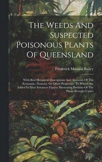 bokomslag The Weeds And Suspected Poisonous Plants Of Queensland