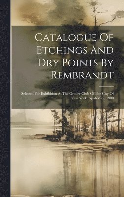 Catalogue Of Etchings And Dry Points By Rembrandt