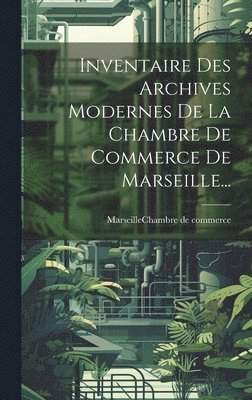 bokomslag Inventaire Des Archives Modernes De La Chambre De Commerce De Marseille...