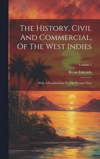 bokomslag The History, Civil And Commercial, Of The West Indies