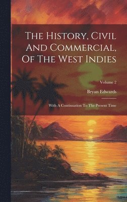 Bryan Edwards - History, Civil And Commercial, Of The West Indies, Inbunden