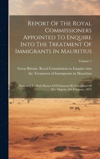 bokomslag Report Of The Royal Commissioners Appointed To Enquire Into The Treatment Of Immigrants In Mauritius