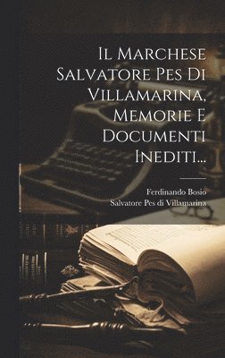 Il Marchese Salvatore Pes Di Villamarina, Memorie E Documenti Inediti... 1