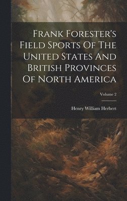 Henry William Herbert - Frank Forester's Field Sports Of The United States And British Provinces Of North America; Volume 2, Inbunden